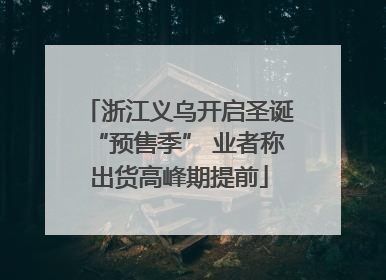 浙江义乌开启圣诞“预售季” 业者称出货高峰期提前